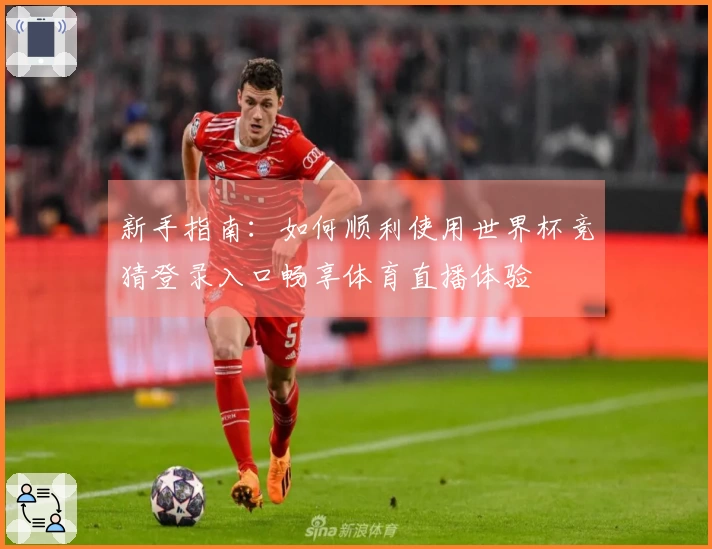 新手指南：如何顺利使用世界杯竞猜登录入口畅享体育直播体验